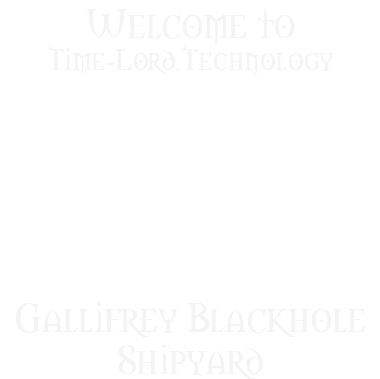 Welcome to
Time-Lord.Technology Gallifrey Blackhole Shipyard